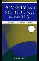 Poverty and schooling in the U.S : contexts and consequences / Sue Books.