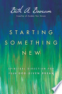 Starting something new : spiritual direction for your God-given dream / Beth A. Booram.