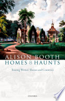 Homes and haunts : touring writers' shrines and countries / Alison Booth.
