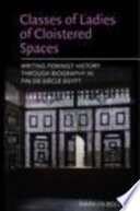 Classes of ladies of cloistered spaces : writing feminist history through biography in fin de siècle Egypt /