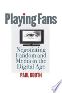 Playing fans : negotiating fandom and media in the digital age / Paul Booth.