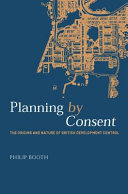 Planning by consent : the origins and nature of British development control / Philip Booth.