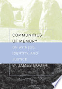 Communities of memory : on witness, identity, and justice / W. James Booth.