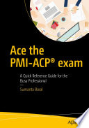 Ace the PMI-ACP exam : a quick reference guide for the busy professional /