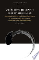 When historiography met epistemology : sophisticated histories and philosophies of science in French-speaking countries in the second half of the nineteenth century / by Stefano Bordoni.