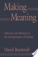 Making meaning : inference and rhetoric in the interpretation of cinema / David Bordwell.