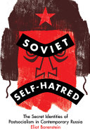 Soviet self-hatred : the secret identities of postsocialism in contemporary Russia /