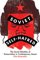 Soviet self-hatred : the secret identities of postsocialism in contemporary Russia / Eliot Borenstein.