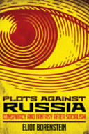 Plots against Russia : conspiracy and fantasy after socialism / Eliot Borenstein.