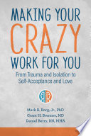 Making your crazy work for you : from trauma and isolation to self-acceptance and love /