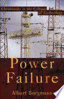 Power failure : Christianity in the culture of technology / Albert Borgmann.