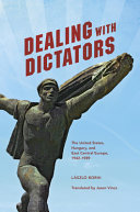 Dealing with dictators : the United States, Hungary, and East Central Europe, 1942-1989 /
