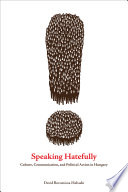 Speaking hatefully : culture, communication, and political action in Hungary /