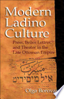 Modern Ladino culture : press, belles lettres, and theater in the late Ottoman Empire / Olga Borovaya.