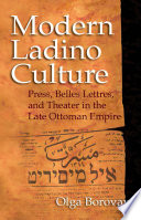 Modern Ladino culture : press, belles lettres, and theatre in the late Ottoman Empire /