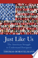Just like us : the American struggle to understand foreigners /
