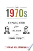 The 1970s : a new global history from civil rights to economic inequality / Thomas Borstelmann.