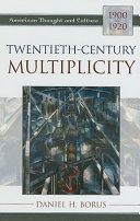 Twentieth-century multiplicity : American thought and culture, 1900-1920 / Daniel H. Borus.