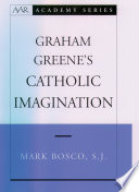 Graham Greene's Catholic imagination / Mark Bosco.