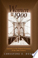 Women in 1900 : gateway to the political economy of the 20th century / Christine E. Bose.