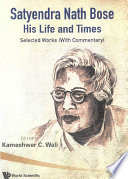 Satyendra Nath Bose : his life and times : selected works (with commentary) /