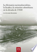 La Alemania nacionalsocialista, la Scadta y la aviacion colombiana en la decada de 1930 / Luis Eduardo Bosemberg Ramirez.