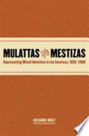 Mulattas and mestizas : representing mixed identities in the Americas, 1850-2000 / Suzanne Bost.