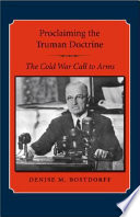 Proclaiming the Truman Doctrine : the Cold War call to arms / Denise M. Bostdorff.