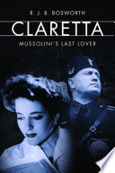 Claretta : Mussolini's last lover / R.J.B. Bosworth.