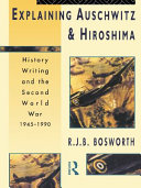 Explaining Auschwitz and Hiroshima : history writing and the Second World War 1945-1990 /