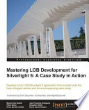Mastering LOB development for Silverlight 5 a case study in action : develop a full LOB Silverlight 5 application from scratch with the help of expert advice and an accompanying case study : [professional expertise distilled] /