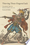 Thieving Three-Fingered Jack : transatlantic tales of a Jamaican outlaw, 1780-2015 /