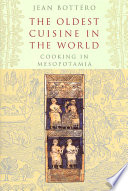 The oldest cuisine in the world : cooking in Mesopotamia /