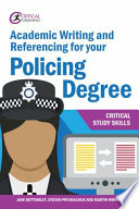 Academic writing and referencing for your policing degree / Jane Bottomley, Steven Pryjmachuk and Martin Wright.