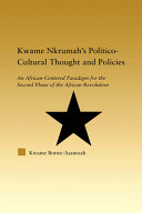 Kwame Nkrumah's politico-cultural thought and policies : an African-centered paradigm for the second phase of the African revolution / Kwame Botwe-Asamoah.