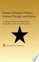 Kwame Nkrumah's politico-cultural thought and policies : an African-centered paradigm for the second phase of the African revolution / Kwame Botwe-Asamoah.