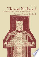 "Those of my blood" constructing noble families in medieval Francia / Constance Brittain Bouchard.