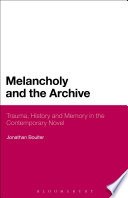 Melancholy and the archive : trauma, history and memory in the contemporary novel / Jonathan Boulter.