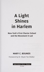 A Light Shines in Harlem : New York's First Charter School and the Movement It Led / Mary C. Bounds ; foreword by Wyatt Tee Walker.
