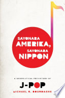 Sayonara Amerika, sayonara Nippon : a geopolitical prehistory of J-pop /
