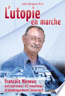 L'utopie en marche : Francois Neveux, entrepreneur et inventeur economiquement incorrect / Isaline Bourgenot Dutru.