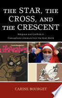The star, the cross, and the crescent religions and conflicts in Francophone literature from the Arab world /