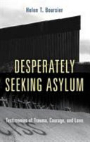 Desperately seeking asylum : testimonies of trauma, courage, and love / Helen T. Boursier.
