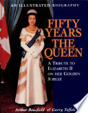 Fifty years the Queen : a tribute to Her Majesty Queen Elizabeth II on her golden jubilee /