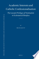 Academic interests and Catholic confessionalisation : the Louvain privileges of nomination to ecclesiastical benefices /