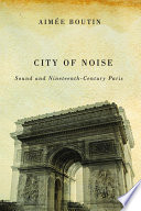 City of noise : sound and nineteenth-century Paris /