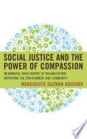 Social justice and the power of compassion : meaningful involvement of organizations in the bettering the environment and community / Marguerite Guzman Bouvard.