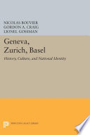 Geneva, Zurich, Basel : history, culture & national identity / Nicolas Bouvier, Gordon A. Craig, Lionel Gossman ; with an introduction by Carl E. Schorske.