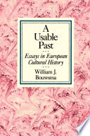 A usable past : essays in European cultural history / William J. Bouwsma.