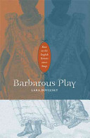 Barbarous play : race on the English Renaissance stage / Lara Bovilsky.